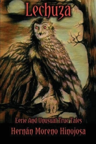 Lechuza: Eerie and Unusual True Tales by Hernán Moreno Hinojosa 9780578725352