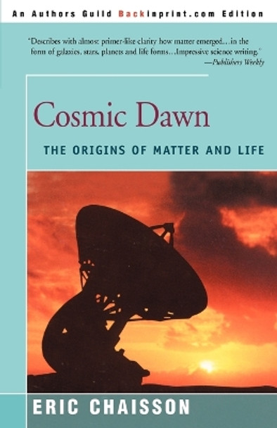 Cosmic Dawn: The Origins of Matter and Life by Director Eric J Chaisson 9780595007905