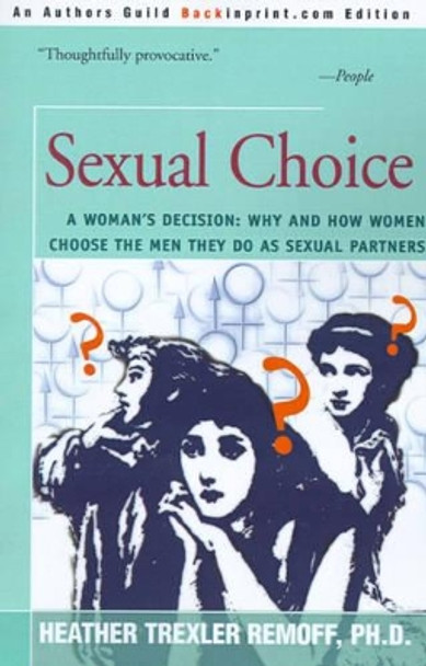 Sexual Choice: A Woman's Decision: Why and How Women Choose the Men They Do as Sexual Partners by Heather Trexler Remoff 9780595092161