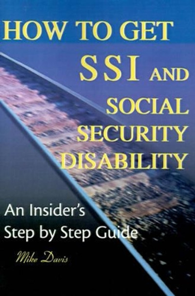 How to Get SSI & Social Security Disability: An Insider's Step by Step Guide by Mike Davis 9780595125746