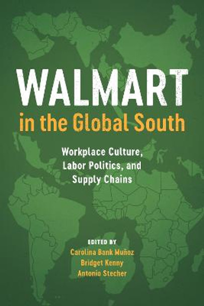 Walmart in the Global South: Workplace Culture, Labor Politics, and Supply Chains by Carolina Bank Munoz