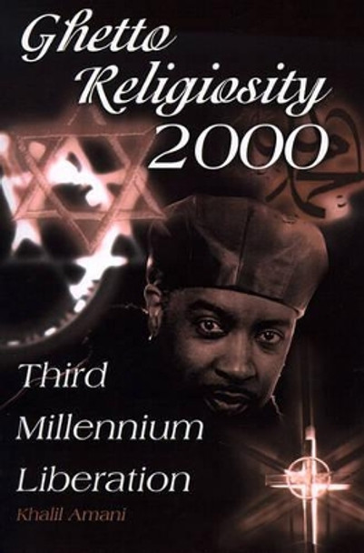 Ghetto Religiosity 2000: Third Millennium Liberation by Khalil Amani 9780595137107