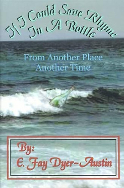 If I Could Save Rhyme in a Bottle: From Another Place...Another Time by E Fay Dyer-Austin 9780595137251