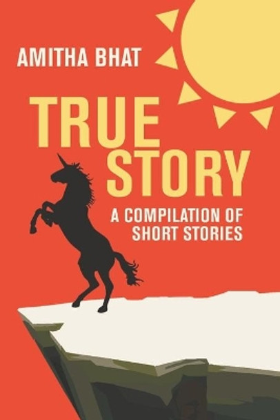 True Story: A Compilation of Short Stories by Amitha Bhat 9780578720326