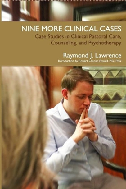 Nine More Clinical Cases: Case Studies in Clinical Pastoral Care, Counseling and Psychotherapy by Raymond J Lawrence 9780578733340