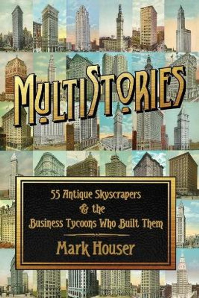 MultiStories: 55 Antique Skyscrapers and the Business Tycoons Who Built Them by Mark Houser 9780578807362