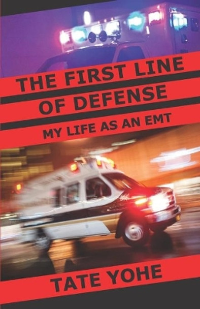 The First Line of Defense: My Life as an EMT by Tate Yohe 9780578822662