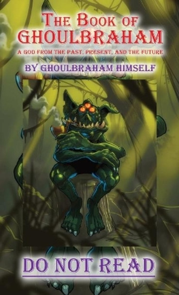 The Book of GHOULBRAHAM: A God from the Past, Present, and the Future by Ghoulbraham Himself 9780578824307