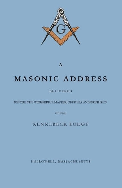 A Masonic Address Delivered Before The Worshipful Master and Brethren of the Kennebeck Lodge in the New Meeting House, Hallowell, Massachusetts, June 24, Anno Lucis, 5797 by Amos Stoddard 9780578843797