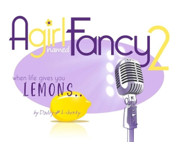 A Girl Named Fancy 2: When Life Gives You Lemons.. by Daddy & Liberty 9780578852003