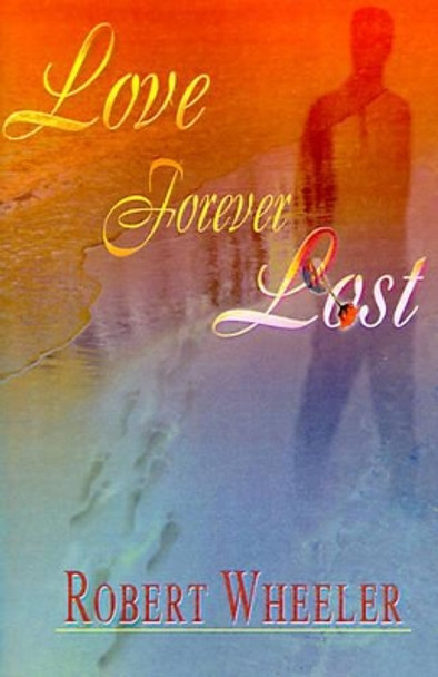 Love Forever Lost by Robert Wheeler 9780595006298