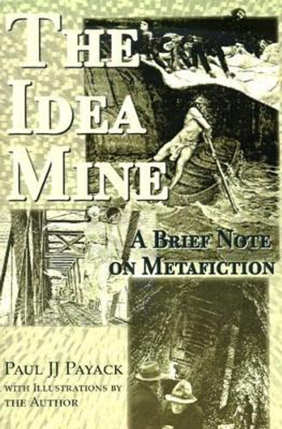 The Idea Mine: A Brief Note on Metafiction by Paul J J Payack 9780595142644