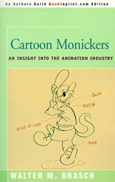 Cartoon Monickers: An Insight Into the Animation Industry by Walter M Brasch 9780595145010