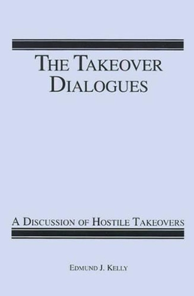 The Takeover Dialogues: A Discussion of Hostile Takeovers by Edmund J Kelly 9780595163663