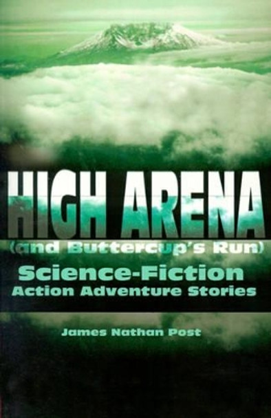 High Arena (and Buttercup's Run): Science-Fiction Action Adventure Stories by James Nathan Post 9780595167821