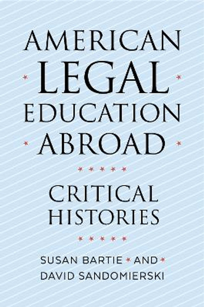 American Legal Education Abroad: Critical Histories by Susan Bartie