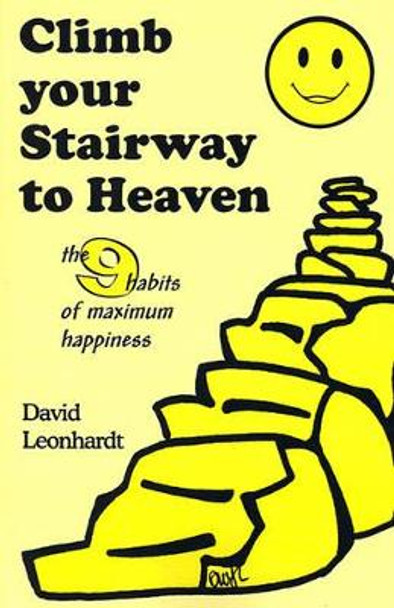 Climb Your Stairway to Heaven: The 9 Habits of Maximum Happiness by David Leonhardt 9780595178261