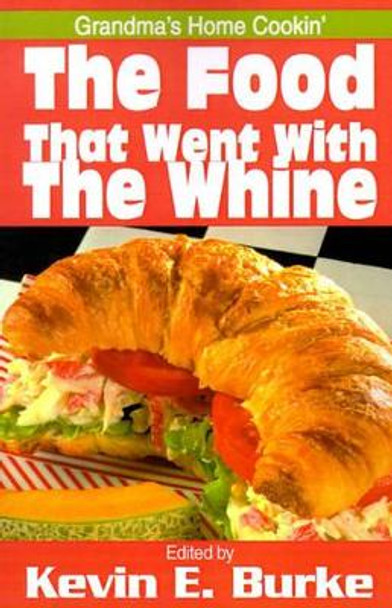 The Food That Went with the Whine: Grandma's Home Cookin' by Kevin E Burke 9780595182633