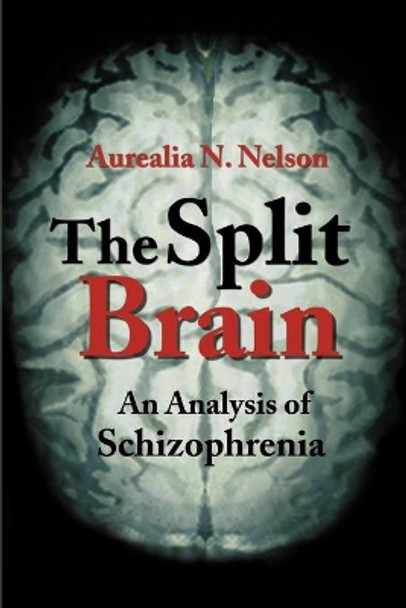 The Split Brain: An Analysis of Schizophrenia by Aurealia Nelson 9780595183142