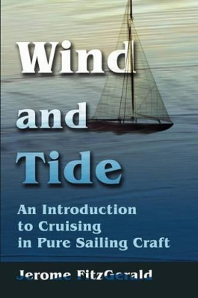 Wind and Tide: An Introduction to Cruising in Pure Sailing Craft by Jerome W Fitzgerald 9780595217335