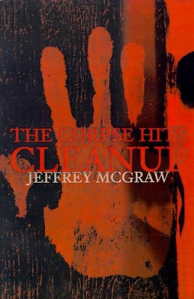 The Corpse Hits Cleanup by Jeffrey McGraw 9780595190430