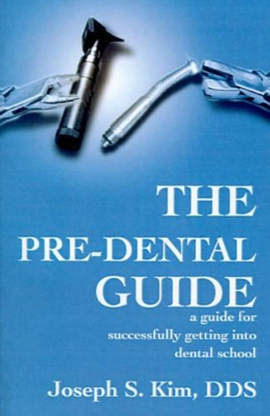 The Pre-Dental Guide: A Guide for Successfully Getting Into Dental School by Joseph S Kim 9780595194476