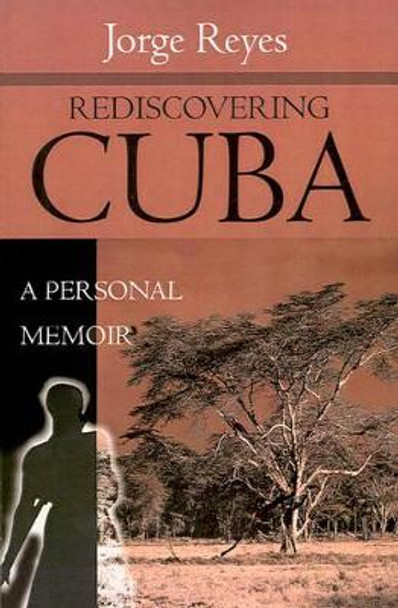 Rediscovering Cuba: A Personal Memoir by Jorge Reyes 9780595194575