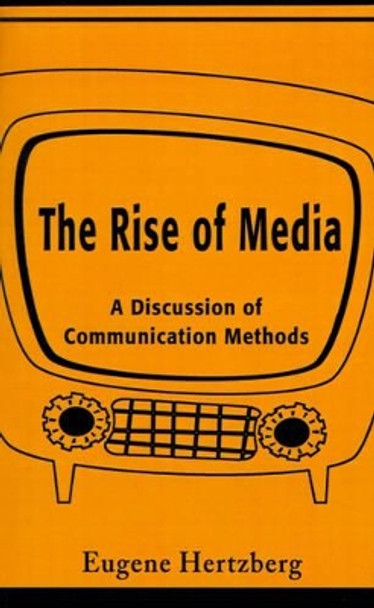 The Rise of Media: A Discussion of Communication Methods by Eugene Hertzberg 9780595205479