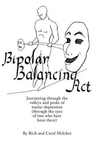 Bipolar Balancing Act: Journeying through the valleys and peaks of manic-depression (through the eyes of two who have been there) by Rich Melcher 9780595227556
