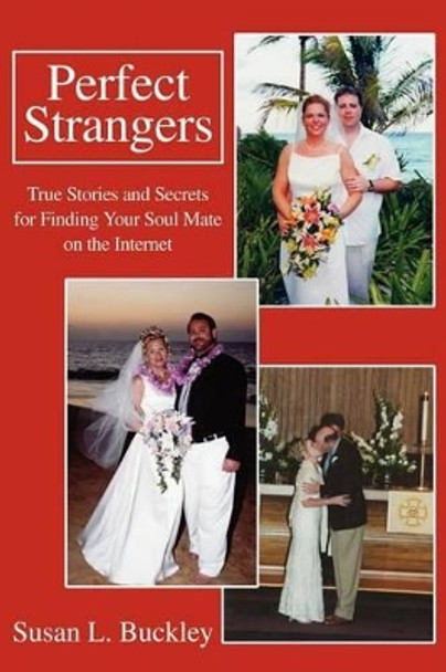 Perfect Strangers: True Stories and Secrets for Finding Your Soul Mate on the Internet by Susan L Buckley 9780595249428