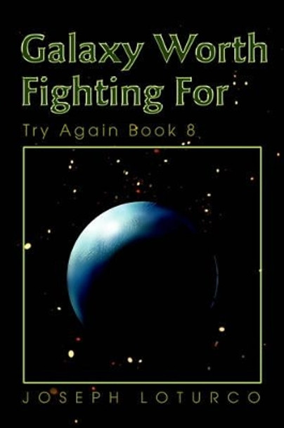 Galaxy Worth Fighting For: Try Again Book 8 by Joseph Loturco 9780595263011