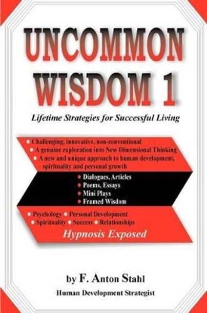 Uncommon Wisdom 1: Lifetime Strategies for Successful Living by F Anton Stahl 9780595268979