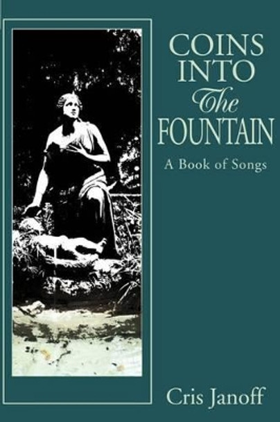 Coins Into The Fountain: A Book of Songs by Cris Janoff 9780595271757