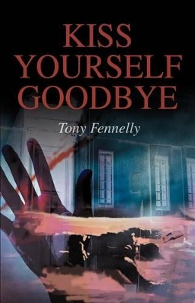 Kiss Yourself Goodbye by Tony Fennelly 9780595289738