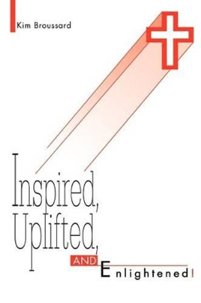 Inspired, Uplifted, and Enlightened! by Kim Broussard 9780595305223