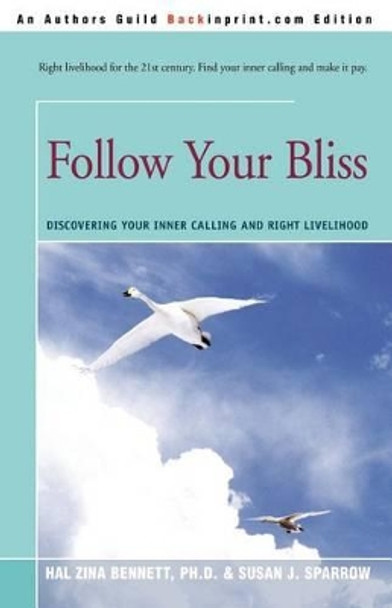 Follow Your Bliss: Discovering Your Inner Calling and Right Livelihood by Hal Zina Bennett 9780595316595