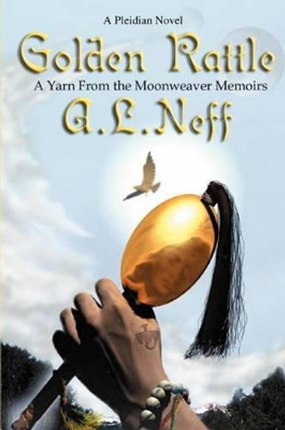 Golden Rattle: A Yarn From the Moonweaver Memoirs by A L Neff 9780595319855