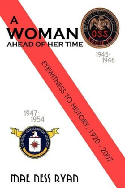 A Woman Ahead of Her Time: Eyewitness to History: 1920 to 2007 by Mae Ness Ryan 9780595504138