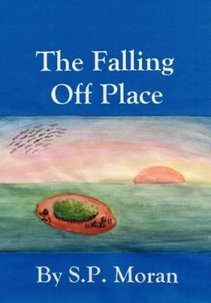 The Falling Off Place by S P Moran 9780595750054