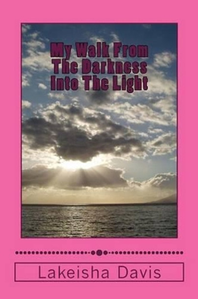 My Walk From The Darkness Into The Light by Lakeisha D Davis 9780615222899