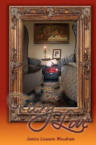 This Fiery Love: Fanning the Original Flame by Janice Leasure Woodrum 9780615449623