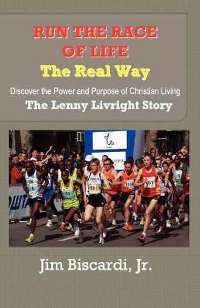 Run the Race of Life - The Real Way by Jim Biscardi 9780615387468