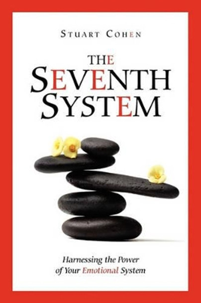 The Seventh System: Harnessing the Power of Your Emotional System by Stuart Cohen 9780615408675