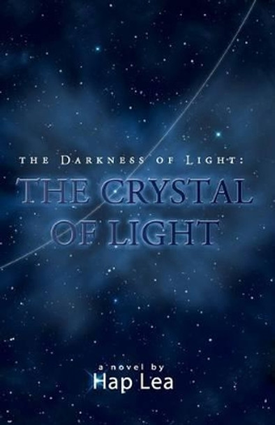 The Darkness of Light: The Crystal of Light by Hap Lea 9780615474953