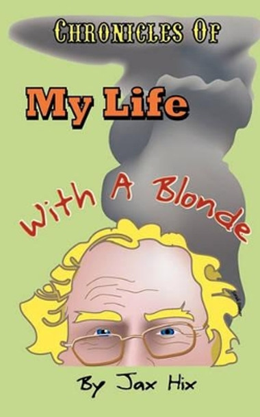 Chronicles of My Life with a Blonde by Jax Hix 9780615475936