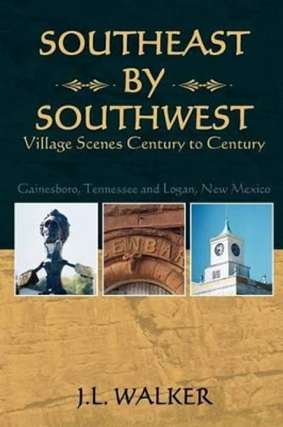 Southeast by Southwest: Village Scenes Century to Century by J L Walker 9780615554433