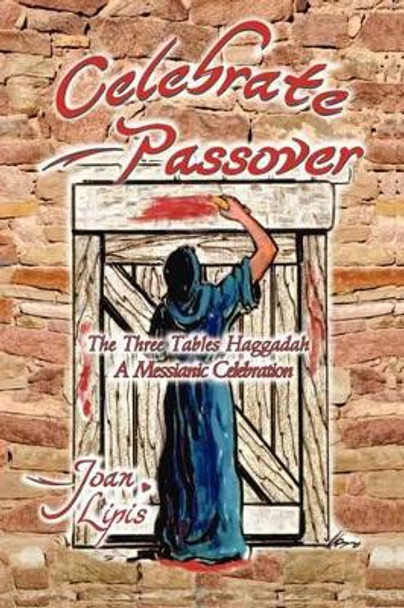 Celebrate Passover: The Three Tables Haggadah--A Messianic Celebration by Joan Lipis 9780615610702