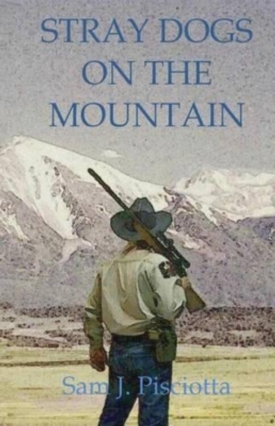 Stray Dogs on the Mountain by Sam J Pisciotta 9780615646015