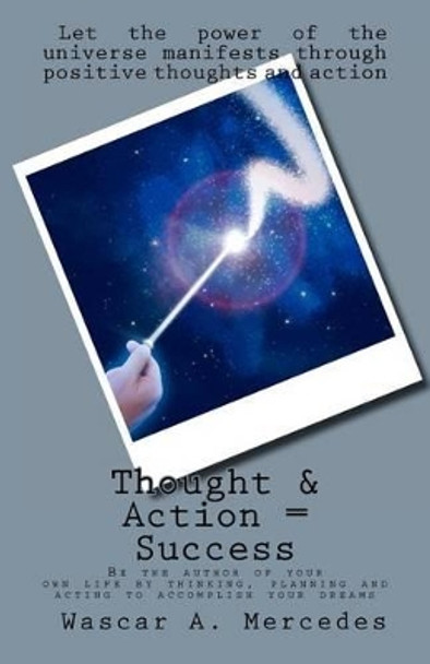 Thought & Action = Success: Be the author of your own future by thinking, planning and acting to accomplish your dreams by Wascar A Mercedes 9780615650746