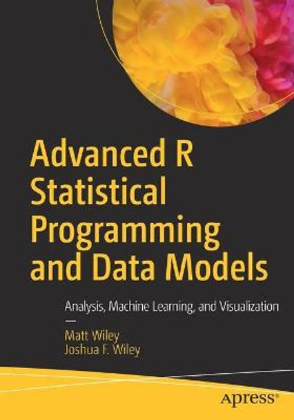 Advanced R Statistical Programming and Data Models: Analysis, Machine Learning, and Visualization by Matt Wiley